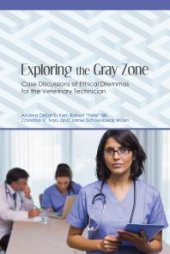 book Exploring the Gray Zone : Case Discussions of Ethical Dilemmas for the Veterinary Technician