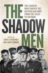 book The Shadow Men : The Leaders Who Shaped the Australian Army from the Veldt to Vietnam