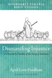 book Dismantling Injustice : A Disorderly Parable of the Song of Solomon