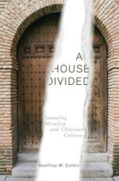 book A House Divided : Sexuality, Morality, and Christian Cultures