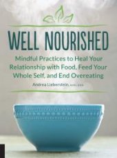 book Well Nourished : Mindful Practices to Heal Your Relationship with Food, Feed Your Whole Self, and End Overeating