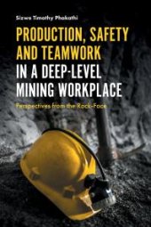 book Production, Safety and Teamwork in a Deep-Level Mining Workplace : Perspectives from the Rock-Face