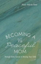 book Becoming a Peaceful Mom : Through Every Season of Raising Your Child