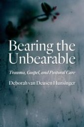 book Bearing the Unbearable : Trauma, Gospel, and Pastoral Care