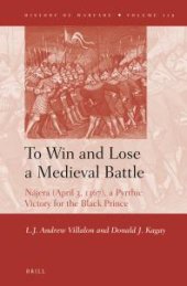 book To Win and Lose a Medieval Battle : Nájera (April 3, 1367), a Pyrrhic Victory for the Black Prince