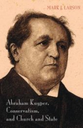 book Abraham Kuyper, Conservatism, and Church and State