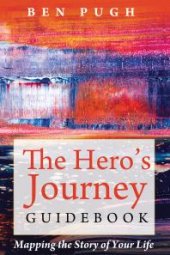 book The Hero’s Journey Guidebook : Mapping the Story of Your Life