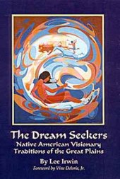 book The Dream Seekers: Native American Visionary Traditions of the Great Plains 