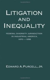 book Litigation and Inequality: Federal Diversity Jurisdiction in Industrial America, 1870-1958