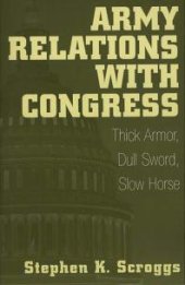 book Army Relations with Congress : Thick Armor, Dull Sword, Slow Horse