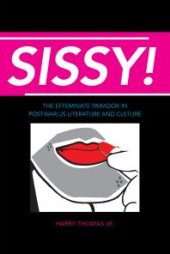 book Sissy! : The Effeminate Paradox in Postwar US Literature and Culture