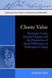 book Chaste Value : Economic Crisis, Female Chastity and the Production of Social Difference on Shakespeare's Stage