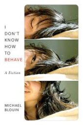 book I Don't Know How To Behave : a fiction