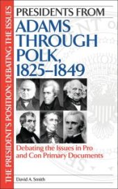 book Presidents from Adams through Polk, 1825-1849 : Debating the Issues in Pro and Con Primary Documents