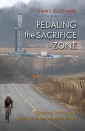 book Pedaling the Sacrifice Zone : Teaching, Writing, and Living above the Marcellus Shale