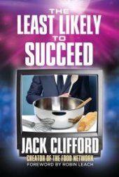 book The Least Likely to Succeed : Jack Clifford And The Food Network