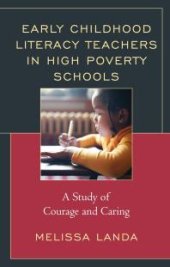 book Early Childhood Literacy Teachers in High Poverty Schools : A Study of Courage and Caring