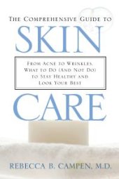 book The Comprehensive Guide to Skin Care: from Acne to Wrinkles, What to Do (and Not Do) to Stay Healthy and Look Your Best : From Acne to Wrinkles, What to Do (and Not Do) to Stay Healthy and Look Your Best