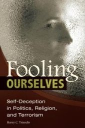 book Fooling Ourselves: Self-Deception in Politics, Religion, and Terrorism : Self-Deception in Politics, Religion, and Terrorism