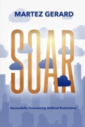 book SOAR : Successfully Overcoming Artificial Restrictions