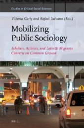 book Mobilizing Public Sociology : Scholars, Activists, and Latin@ Migrants Converse on Common Ground