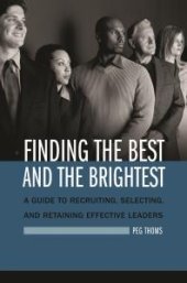 book Finding the Best and the Brightest : A Guide to Recruiting, Selecting, and Retaining Effective Leaders