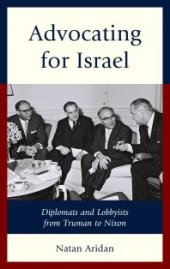 book Advocating for Israel : Diplomats and Lobbyists from Truman to Nixon