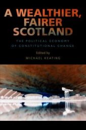 book A Wealthier, Fairer Scotland : The Political Economy of Constitutional Change