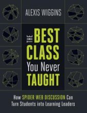 book The Best Class You Never Taught : How Spider Web Discussion Can Turn Students into Learning Leaders