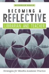 book Becoming a Reflective Librarian and Teacher : Strategies for Mindful Academic Practice