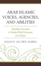 book Arab Islamic Voices, Agencies, and Abilities : Disability Portrayals in Muslim World Literature and Culture