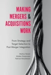 book Making Mergers and Acquisitions Work : From Strategy and Target Selection to Post Merger Integration