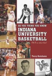 book So You Think You Know Indiana University Basketball? : Your Guide To All Things Hoosier Basketball