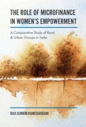 book The Role of Microfinance in Women's Empowerment : A Comparative Study of Rural and Urban Groups in India