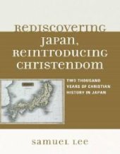 book Rediscovering Japan, Reintroducing Christendom : Two Thousand Years of Christian History in Japan