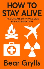 book How to Stay Alive: The Ultimate Survival Guide for Any Situation