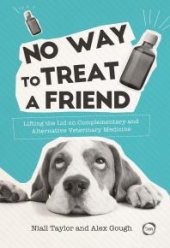 book No Way to Treat a Friend : Lifting the Lid on Complementary and Alternative Veterinary Medicine