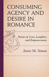 book Consuming Agency and Desire in Romance : Stories of Love, Laughter, and Empowerment