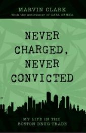 book Never Charged Never Convicted : The Autobiography of a Boston Drug Dealer