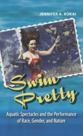 book Swim Pretty : Aquatic Spectacles and the Performance of Race, Gender, and Nature