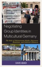 book Negotiating Group Identities in Multicultural Germany : The Role of Mainstream Media, Discourse Relations, and Political Alliances