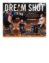 book Dream Shot : The Journey to a Wheelchair Basketball National Championship