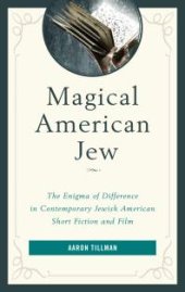 book Magical American Jew : The Enigma of Difference in Contemporary Jewish American Short Fiction and Film