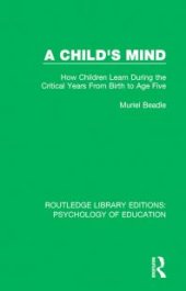 book A Child's Mind : How Children Learn During the Critical Years from Birth to Age Five Years