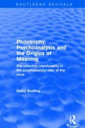 book Philosophy, Psychoanalysis and the Origins of Meaning : Pre-Reflective Intentionality in the Psychoanalytic View of the Mind