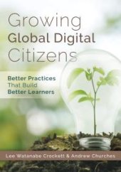 book Growing Global Digital Citizens : Better Practices That Build Better Learners