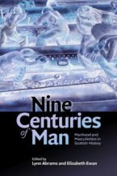 book Nine Centuries of Man : Manhood and Masculinities in Scottish History