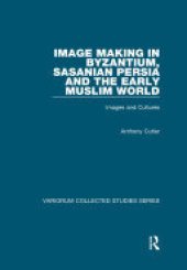 book Image Making in Byzantium, Sasanian Persia and the Early Muslim World: Images and Cultures