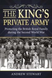 book The King's Private Army : Protecting the British Royal Family During the Second World War