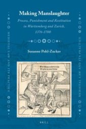 book Making Manslaughter: Process, Punishment and Restitution in Württemberg and Zurich, 1376-1700